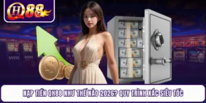 Nạp Tiền QH88 Như Thế Nào 2026? Quy Trình Xác Siêu Tốc